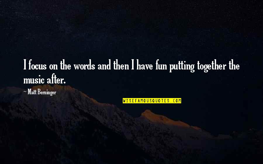 Have Fun Together Quotes By Matt Berninger: I focus on the words and then I