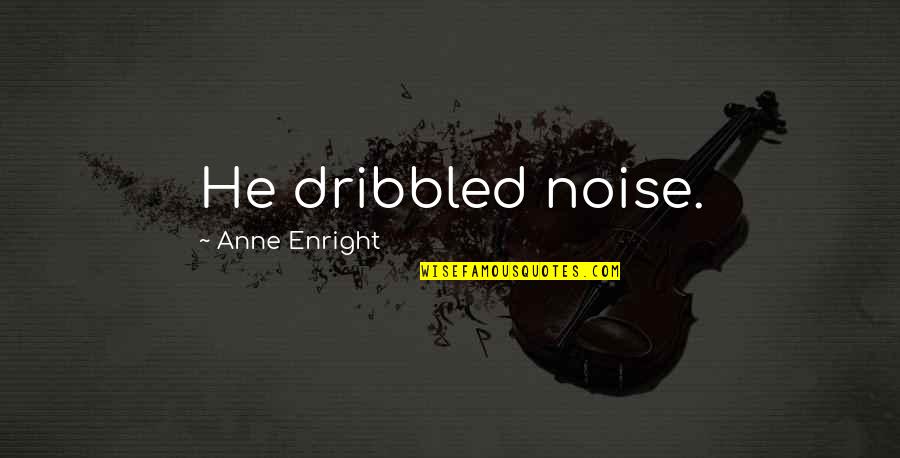 Have Fun Weekend Quotes By Anne Enright: He dribbled noise.