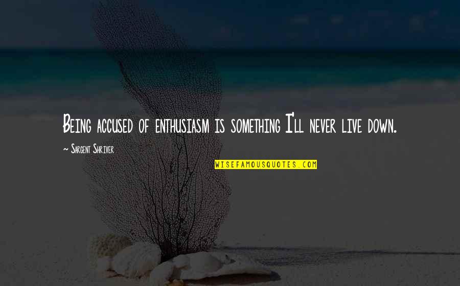 Have Fun When You're Young Quotes By Sargent Shriver: Being accused of enthusiasm is something I'll never