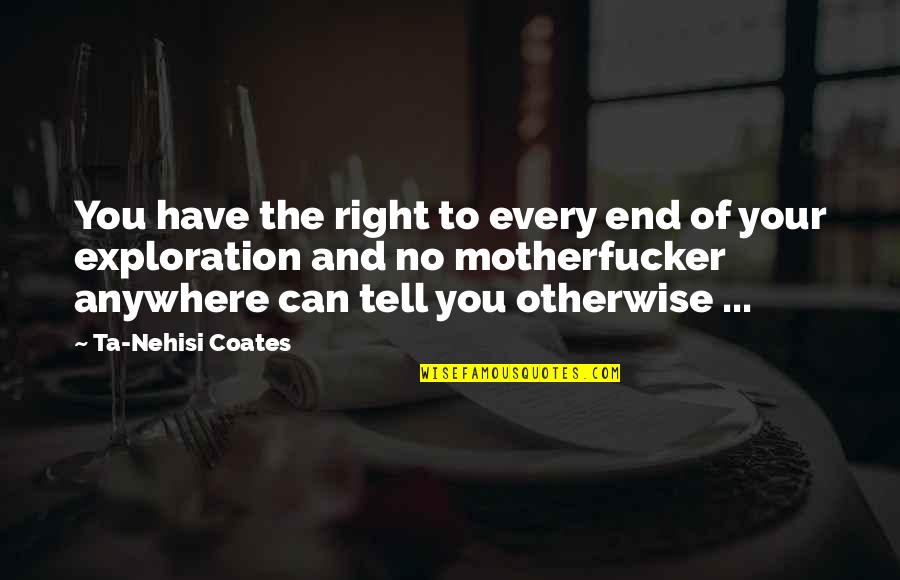 Have Fun When You're Young Quotes By Ta-Nehisi Coates: You have the right to every end of