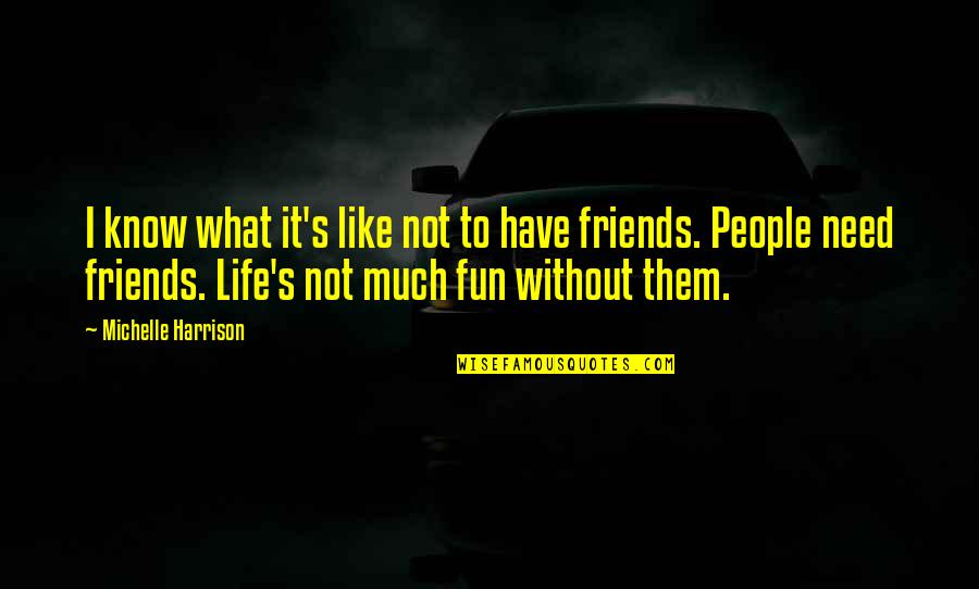 Have Fun With Friends Quotes By Michelle Harrison: I know what it's like not to have