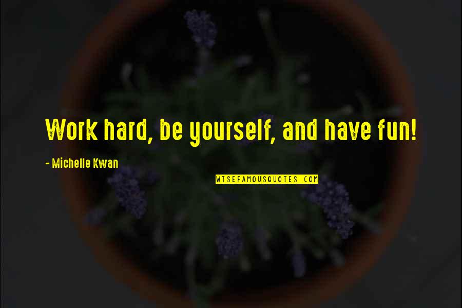 Have Fun Work Hard Quotes By Michelle Kwan: Work hard, be yourself, and have fun!