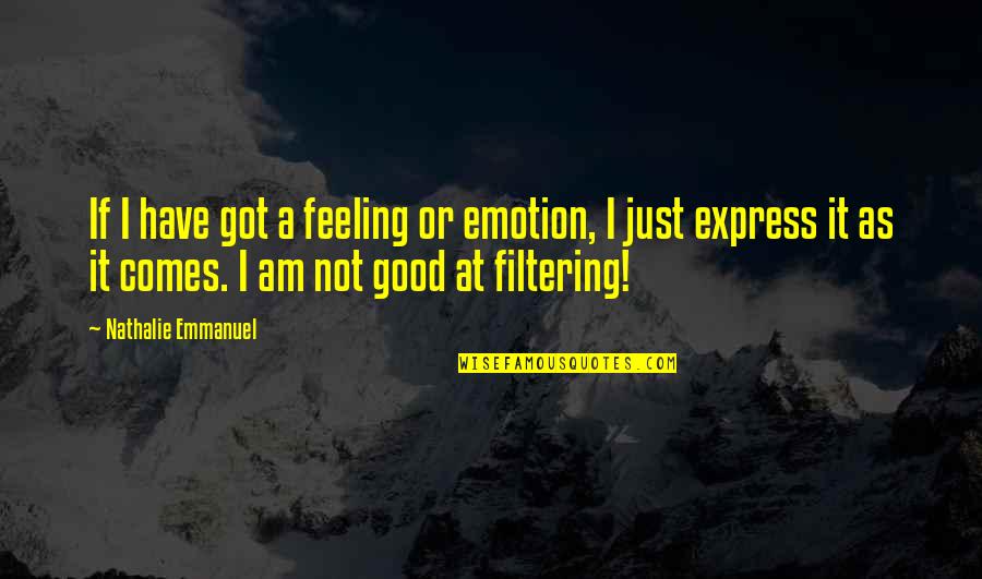 Have Good Feeling Quotes By Nathalie Emmanuel: If I have got a feeling or emotion,
