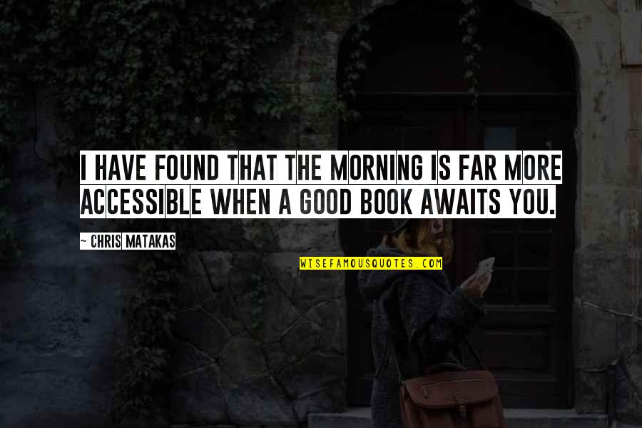 Have Good Morning Quotes By Chris Matakas: I have found that the morning is far