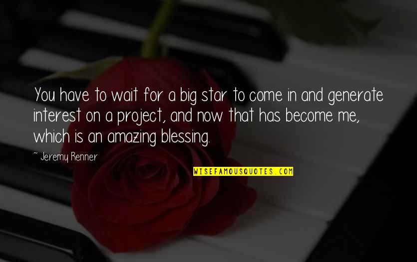 Have Good Morning Quotes By Jeremy Renner: You have to wait for a big star