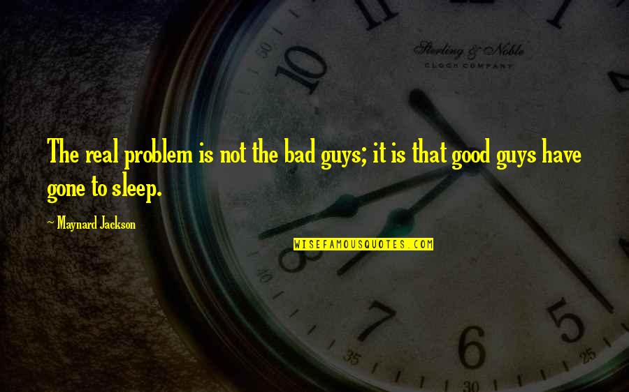 Have Good Sleep Quotes By Maynard Jackson: The real problem is not the bad guys;