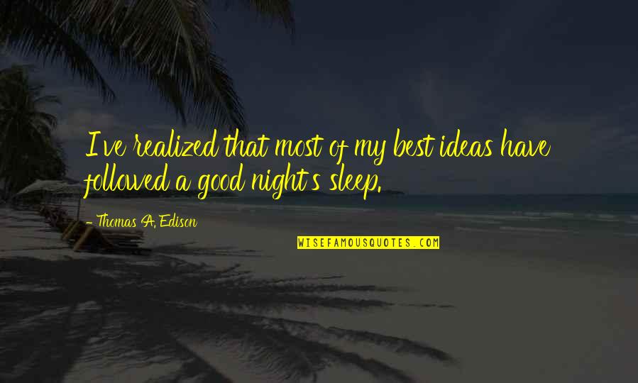 Have Good Sleep Quotes By Thomas A. Edison: I've realized that most of my best ideas