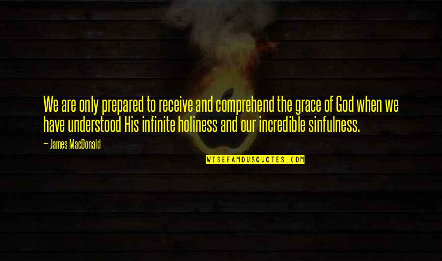 Have Grace Quotes By James MacDonald: We are only prepared to receive and comprehend