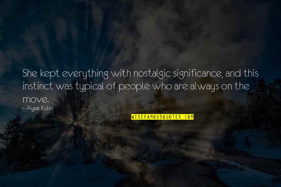 Have Great Day Ahead Quotes By Ayse Kulin: She kept everything with nostalgic significance, and this Have Great Day Ahead Quotes By Ayse Kulin: She kept everything with nostalgic significance, and this