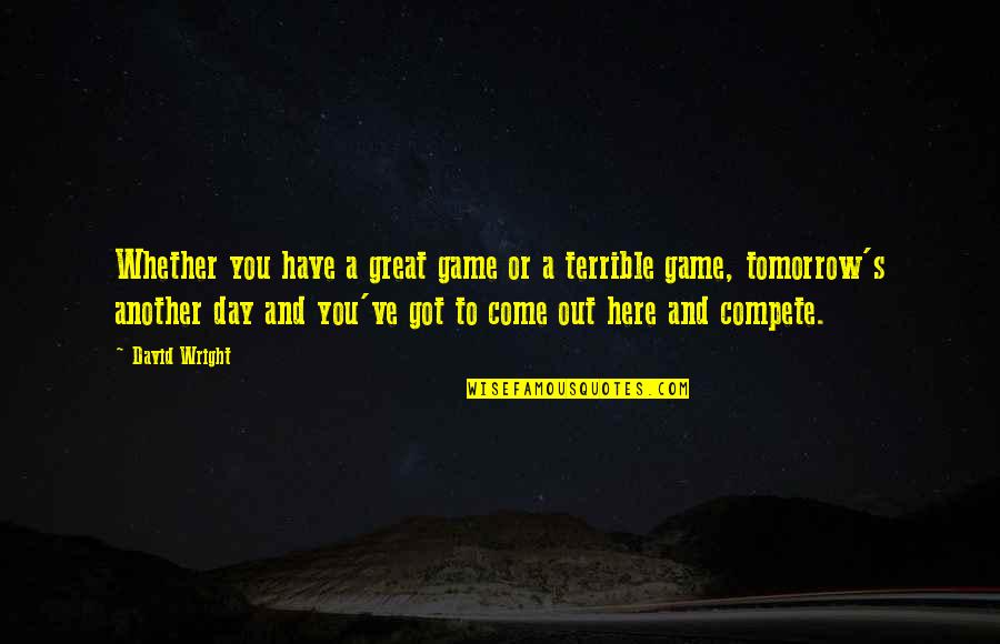 Have Great Day Quotes By David Wright: Whether you have a great game or a