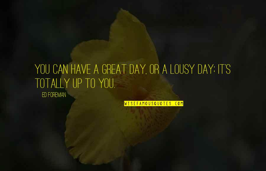 Have Great Day Quotes By Ed Foreman: You can have a Great Day, or a