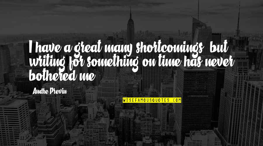 Have Great Time Quotes By Andre Previn: I have a great many shortcomings, but writing Have Great Time Quotes By Andre Previn: I have a great many shortcomings, but writing