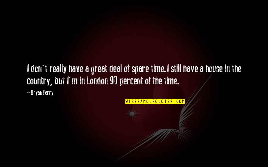 Have Great Time Quotes By Bryan Ferry: I don't really have a great deal of Have Great Time Quotes By Bryan Ferry: I don't really have a great deal of