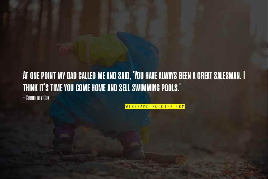 Have Great Time Quotes By Courteney Cox: At one point my dad called me and Have Great Time Quotes By Courteney Cox: At one point my dad called me and