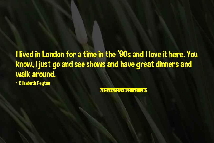 Have Great Time Quotes By Elizabeth Peyton: I lived in London for a time in Have Great Time Quotes By Elizabeth Peyton: I lived in London for a time in