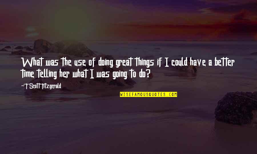 Have Great Time Quotes By F Scott Fitzgerald: What was the use of doing great things