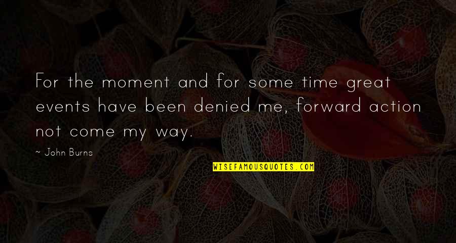 Have Great Time Quotes By John Burns: For the moment and for some time great Have Great Time Quotes By John Burns: For the moment and for some time great
