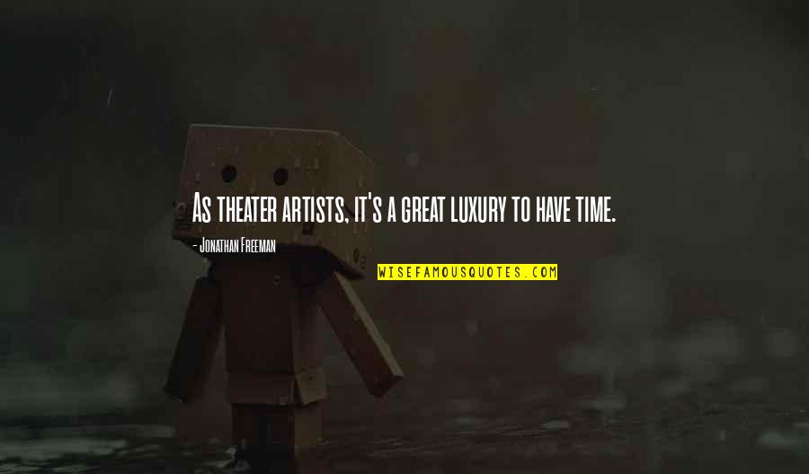 Have Great Time Quotes By Jonathan Freeman: As theater artists, it's a great luxury to Have Great Time Quotes By Jonathan Freeman: As theater artists, it's a great luxury to