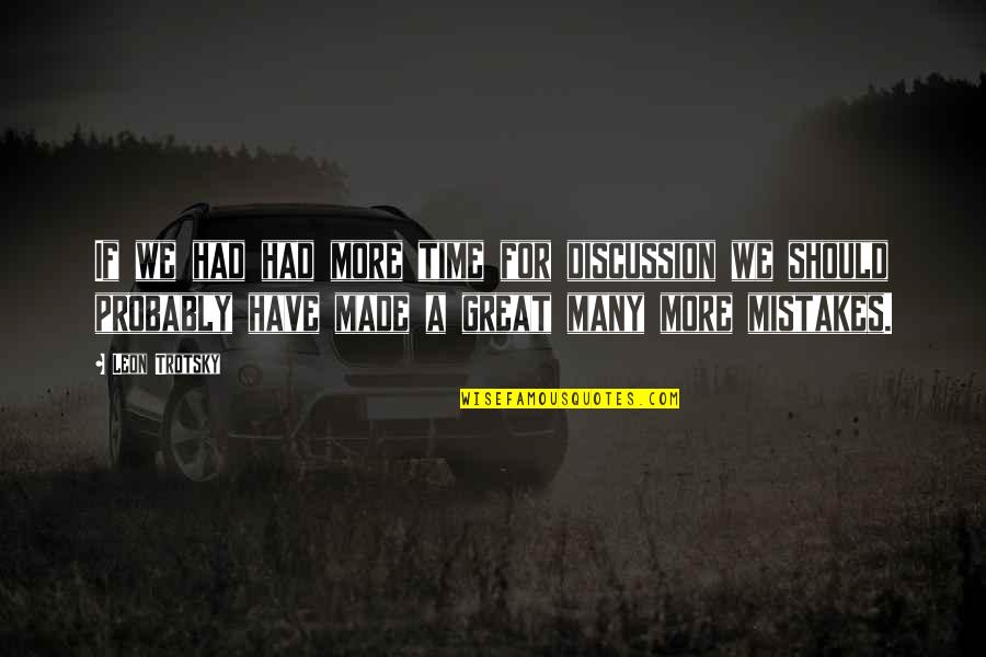 Have Great Time Quotes By Leon Trotsky: If we had had more time for discussion Have Great Time Quotes By Leon Trotsky: If we had had more time for discussion