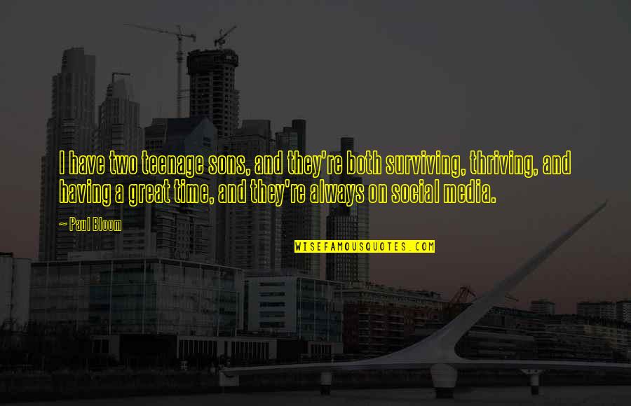 Have Great Time Quotes By Paul Bloom: I have two teenage sons, and they're both Have Great Time Quotes By Paul Bloom: I have two teenage sons, and they're both