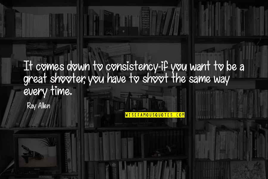 Have Great Time Quotes By Ray Allen: It comes down to consistency-if you want to