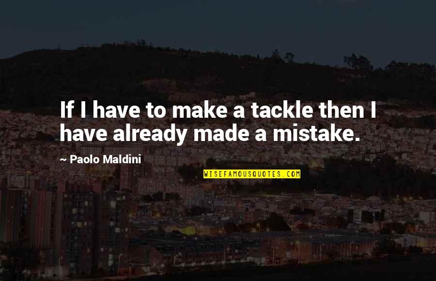 Have Great Week Quotes By Paolo Maldini: If I have to make a tackle then