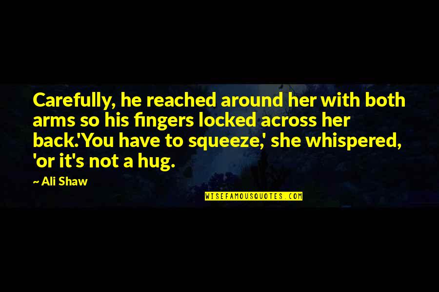 Have Her Back Quotes By Ali Shaw: Carefully, he reached around her with both arms