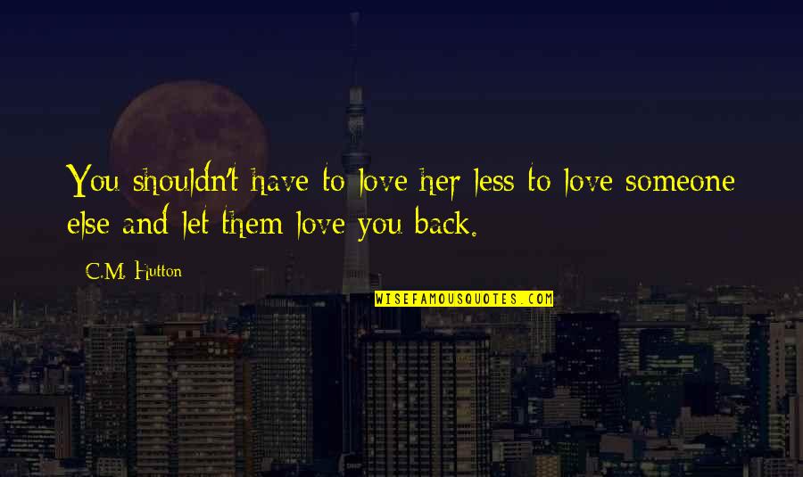 Have Her Back Quotes By C.M. Hutton: You shouldn't have to love her less to