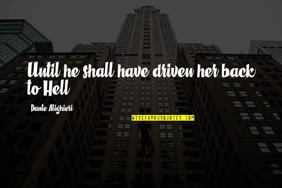 Have Her Back Quotes By Dante Alighieri: Until he shall have driven her back to