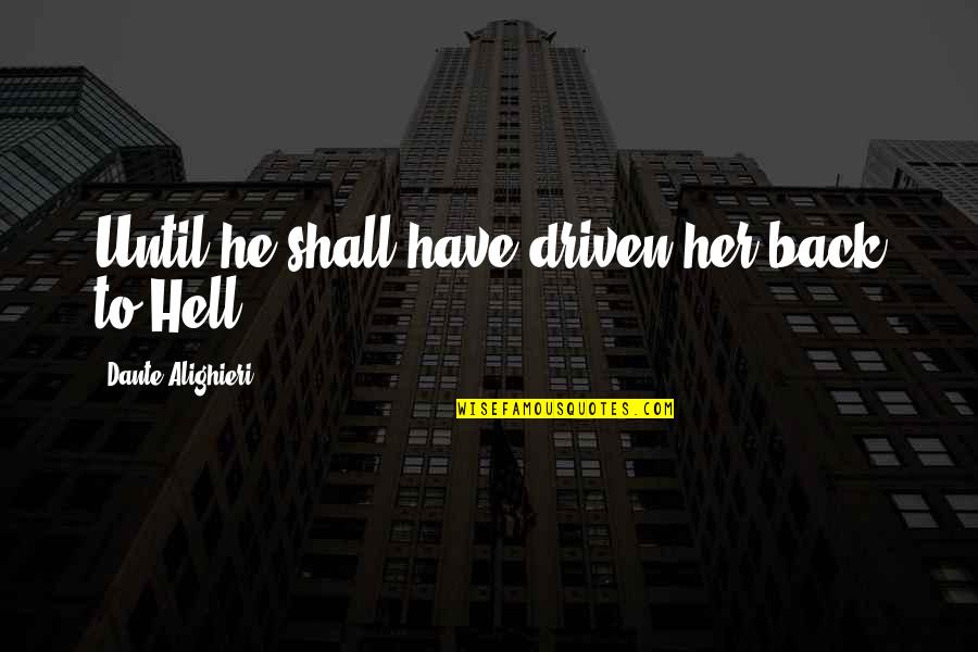 Have Her Back Quotes By Dante Alighieri: Until he shall have driven her back to Have Her Back Quotes By Dante Alighieri: Until he shall have driven her back to