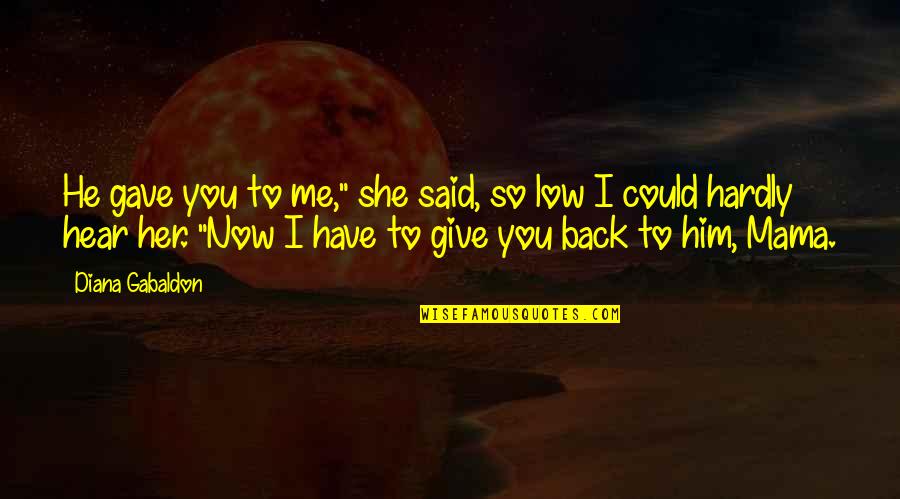 Have Her Back Quotes By Diana Gabaldon: He gave you to me," she said, so