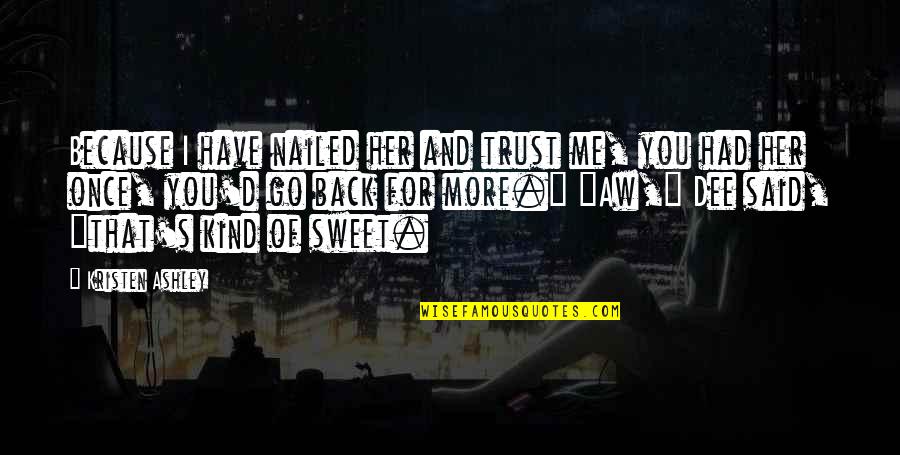Have Her Back Quotes By Kristen Ashley: Because I have nailed her and trust me, Have Her Back Quotes By Kristen Ashley: Because I have nailed her and trust me,