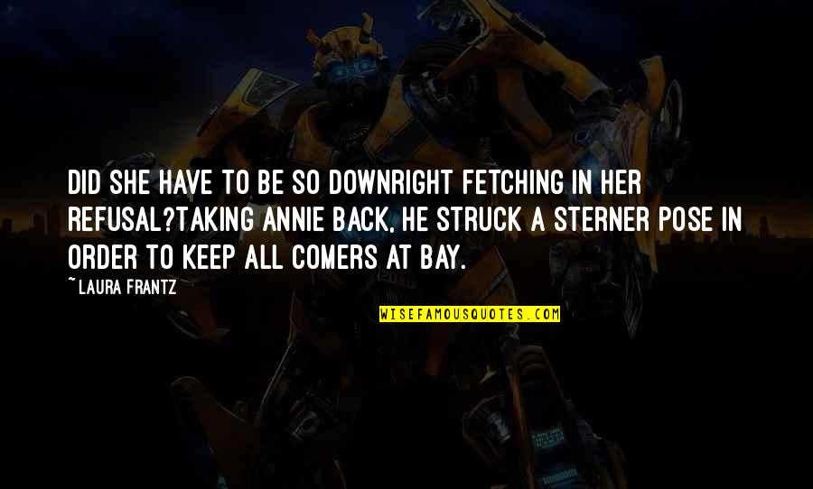 Have Her Back Quotes By Laura Frantz: Did she have to be so downright fetching Have Her Back Quotes By Laura Frantz: Did she have to be so downright fetching