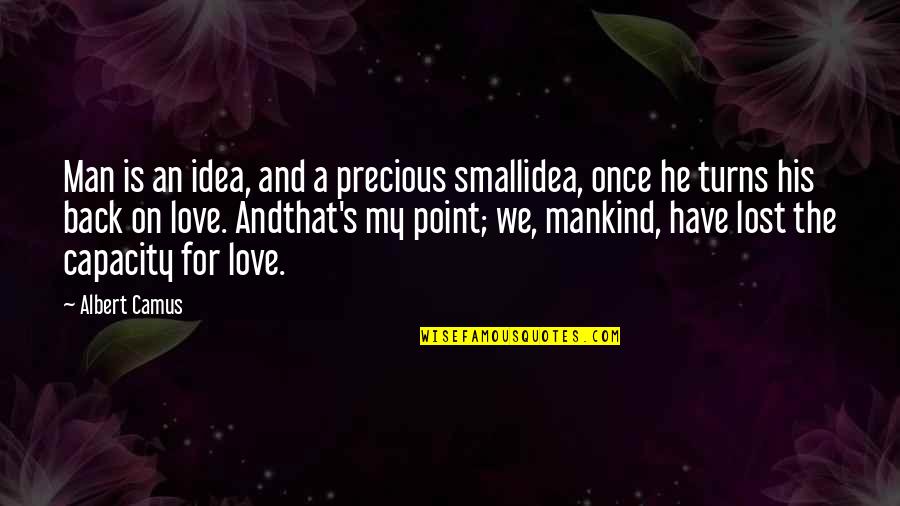 Have His Back Quotes By Albert Camus: Man is an idea, and a precious smallidea, Have His Back Quotes By Albert Camus: Man is an idea, and a precious smallidea,