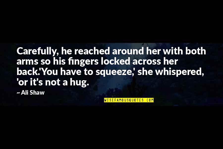 Have His Back Quotes By Ali Shaw: Carefully, he reached around her with both arms Have His Back Quotes By Ali Shaw: Carefully, he reached around her with both arms