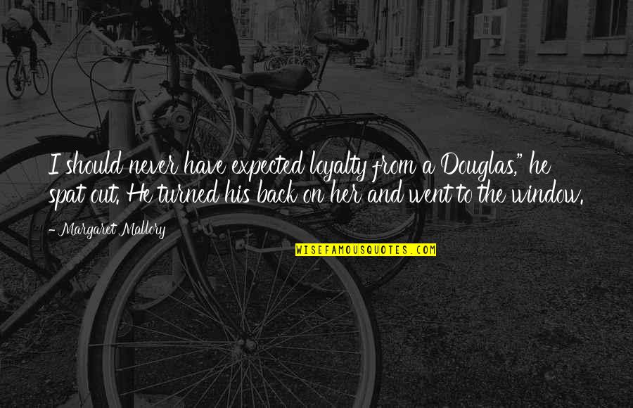 Have His Back Quotes By Margaret Mallory: I should never have expected loyalty from a Have His Back Quotes By Margaret Mallory: I should never have expected loyalty from a