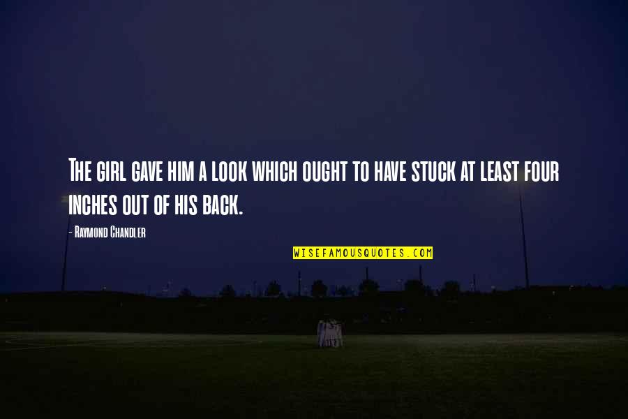Have His Back Quotes By Raymond Chandler: The girl gave him a look which ought Have His Back Quotes By Raymond Chandler: The girl gave him a look which ought