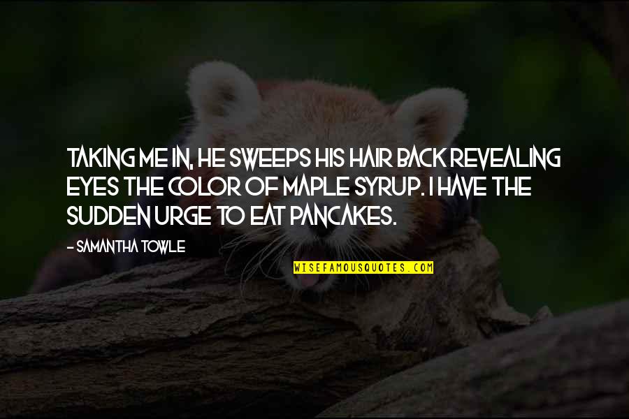 Have His Back Quotes By Samantha Towle: Taking me in, he sweeps his hair back Have His Back Quotes By Samantha Towle: Taking me in, he sweeps his hair back