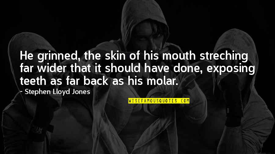 Have His Back Quotes By Stephen Lloyd Jones: He grinned, the skin of his mouth streching Have His Back Quotes By Stephen Lloyd Jones: He grinned, the skin of his mouth streching