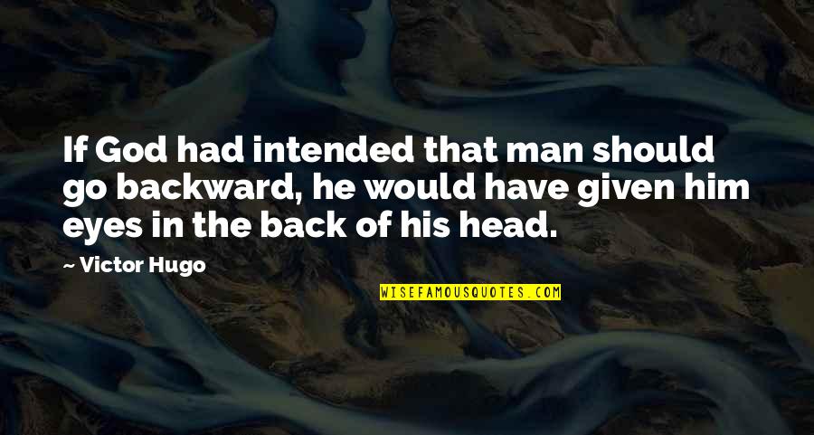 Have His Back Quotes By Victor Hugo: If God had intended that man should go Have His Back Quotes By Victor Hugo: If God had intended that man should go