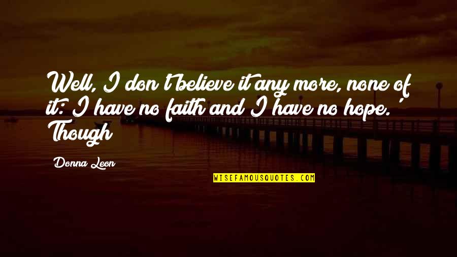 Have Hope And Faith Quotes By Donna Leon: Well, I don't believe it any more, none Have Hope And Faith Quotes By Donna Leon: Well, I don't believe it any more, none