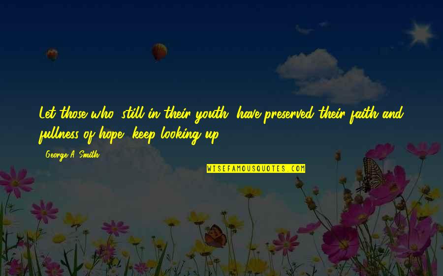 Have Hope And Faith Quotes By George A. Smith: Let those who, still in their youth, have Have Hope And Faith Quotes By George A. Smith: Let those who, still in their youth, have
