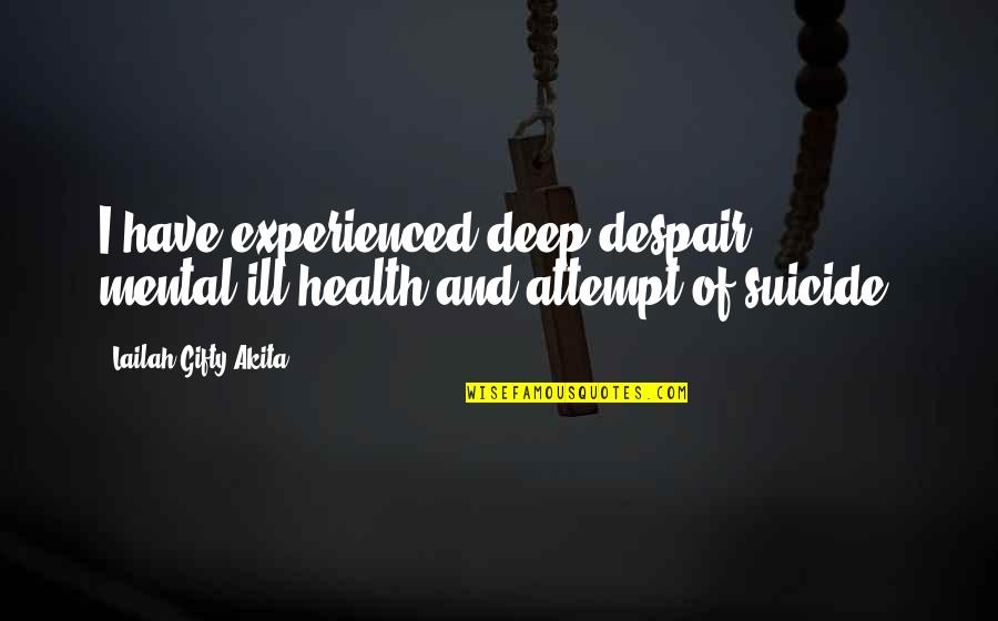 Have Hope And Faith Quotes By Lailah Gifty Akita: I have experienced deep despair, mental-ill health and Have Hope And Faith Quotes By Lailah Gifty Akita: I have experienced deep despair, mental-ill health and