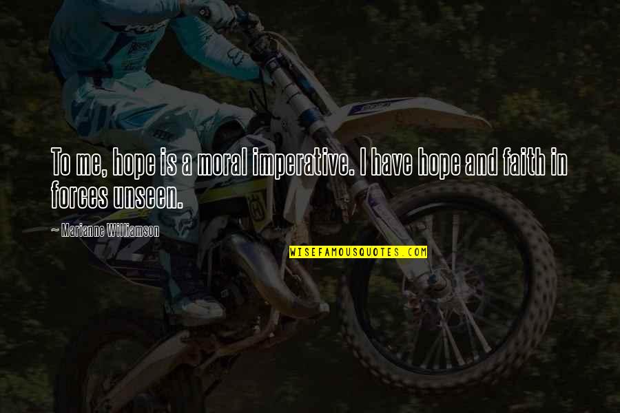 Have Hope And Faith Quotes By Marianne Williamson: To me, hope is a moral imperative. I Have Hope And Faith Quotes By Marianne Williamson: To me, hope is a moral imperative. I