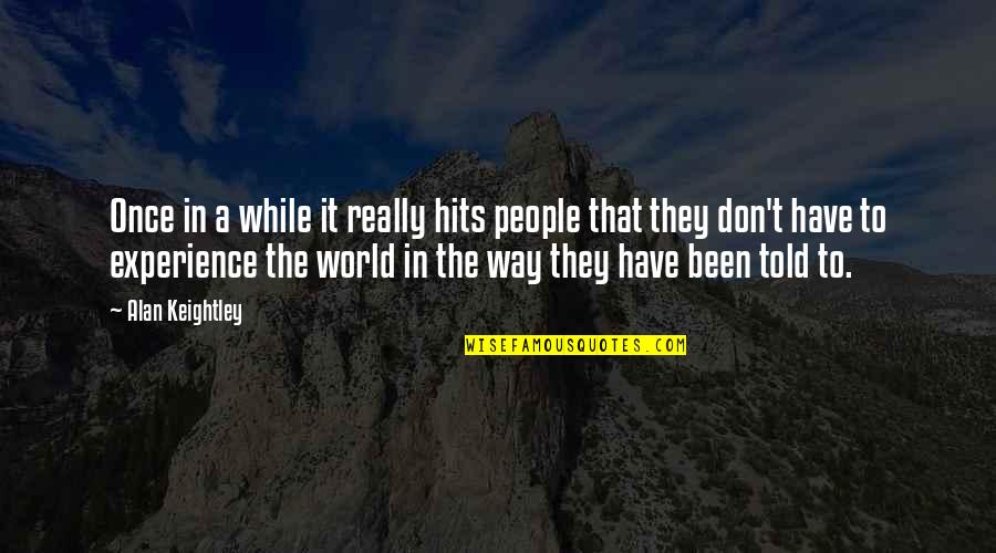 Have I Ever Told You Quotes By Alan Keightley: Once in a while it really hits people