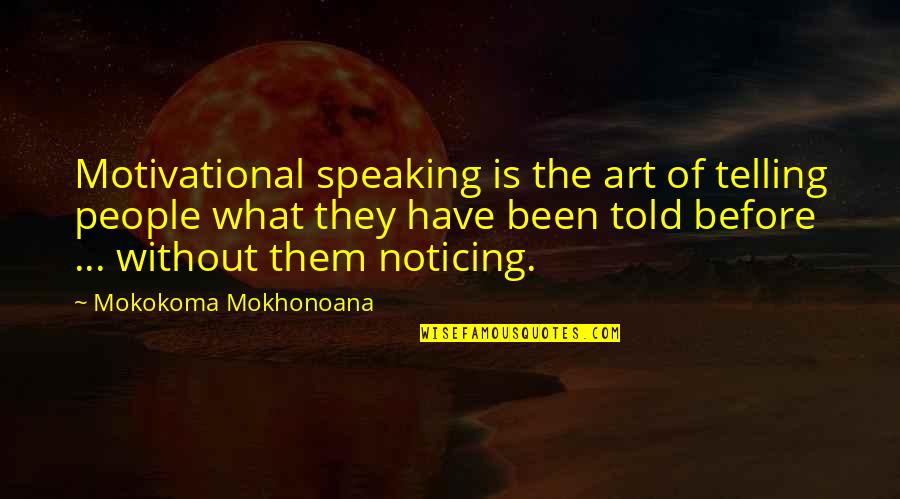 Have I Ever Told You Quotes By Mokokoma Mokhonoana: Motivational speaking is the art of telling people