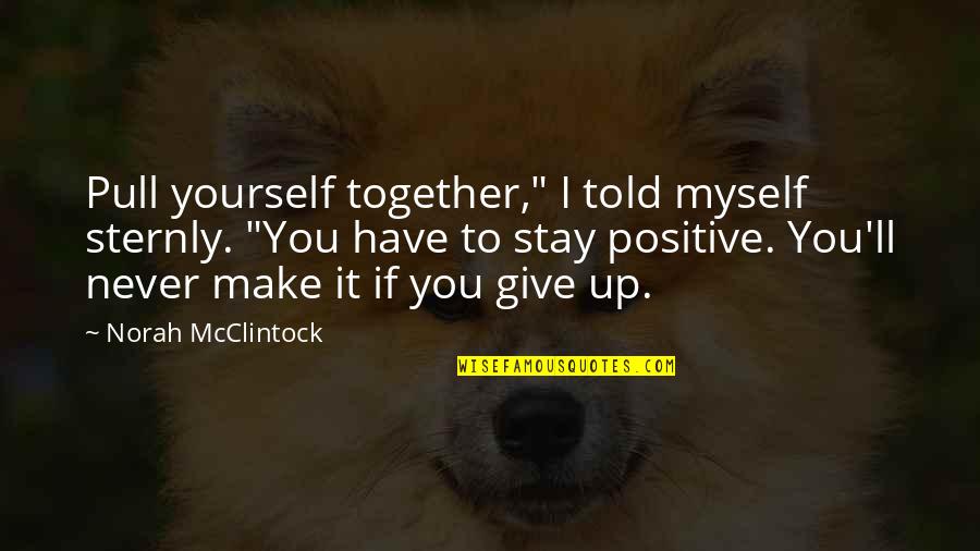 Have I Ever Told You Quotes By Norah McClintock: Pull yourself together," I told myself sternly. "You