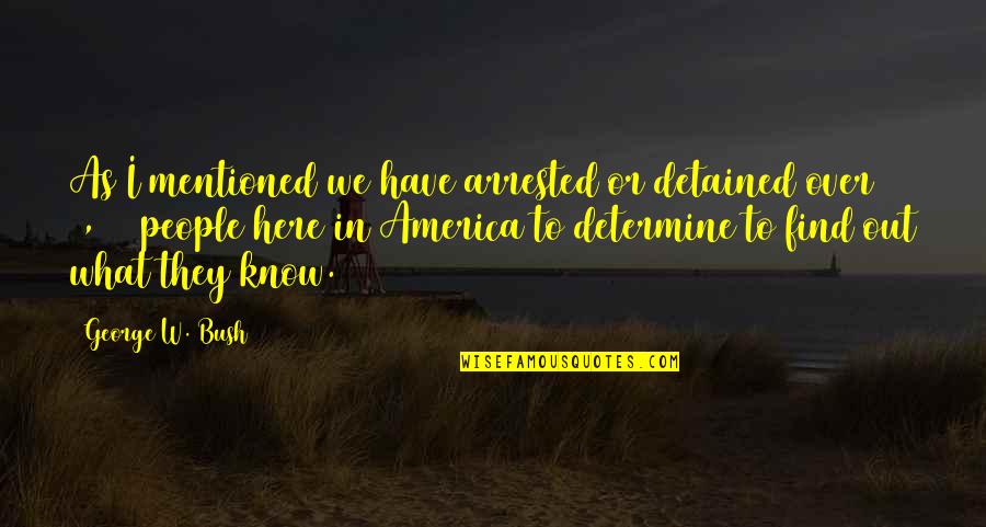 Have I Mentioned Quotes By George W. Bush: As I mentioned we have arrested or detained