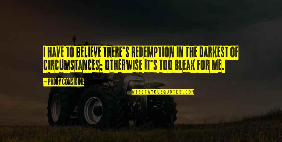 Have I Quotes By Paddy Considine: I have to believe there's redemption in the Have I Quotes By Paddy Considine: I have to believe there's redemption in the