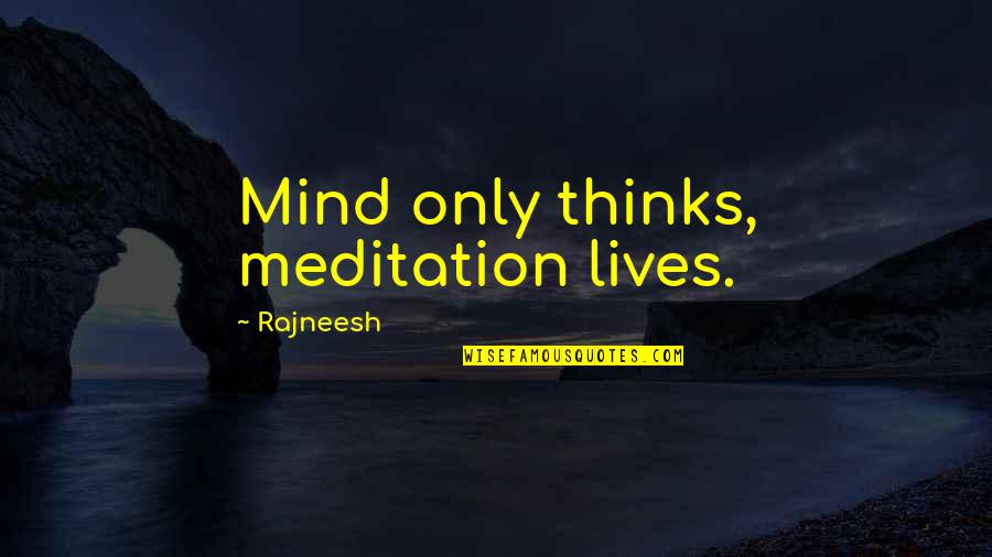 Have I Told You Today How Much I Love You Quotes By Rajneesh: Mind only thinks, meditation lives.